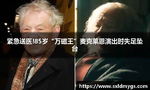 NG紧急送医!85岁“万磁王”麦克莱恩演出时失足坠台