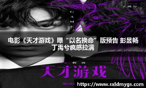 NG电影《天才游戏》曝“以名换命”版预告 彭昱畅丁禹兮疯感拉满